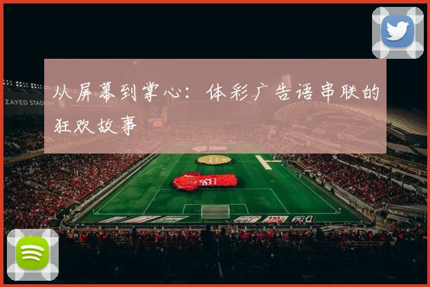 从屏幕到掌心：体彩广告语串联的狂欢故事