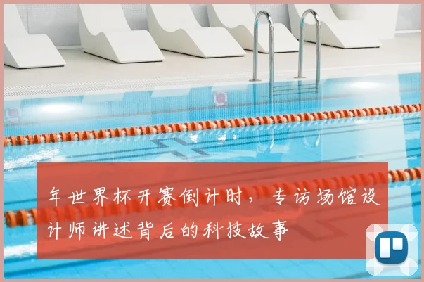 年世界杯开赛倒计时，专访场馆设计师讲述背后的科技故事