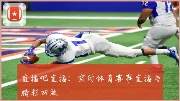 直播吧直播:实时体育赛事直播与精彩回放