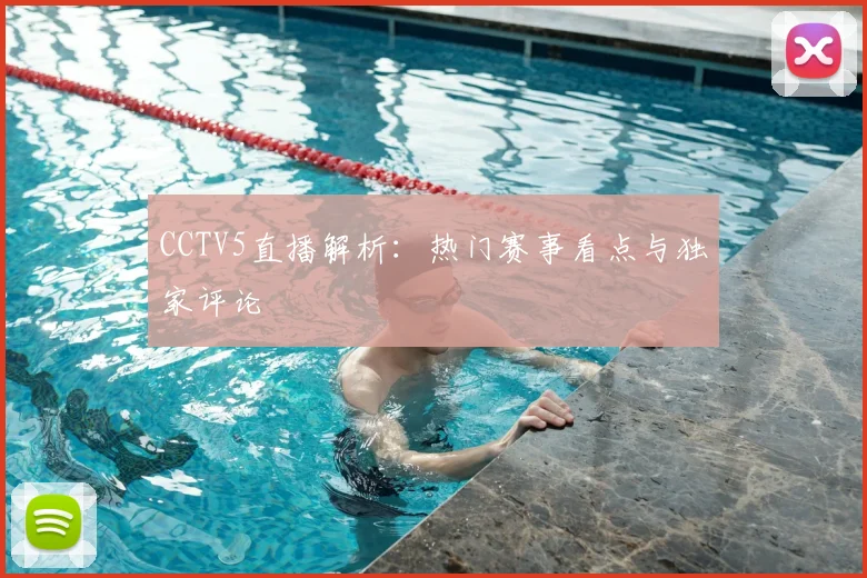 CCTV5直播解析：热门赛事看点与独家评论