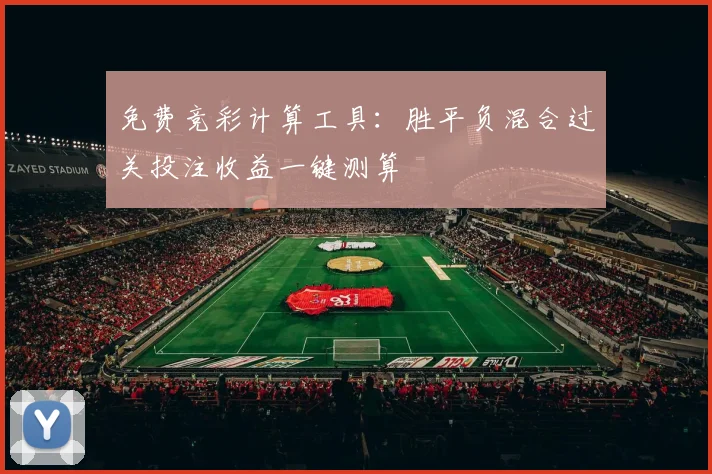 免费竞彩计算工具：胜平负混合过关投注收益一键测算