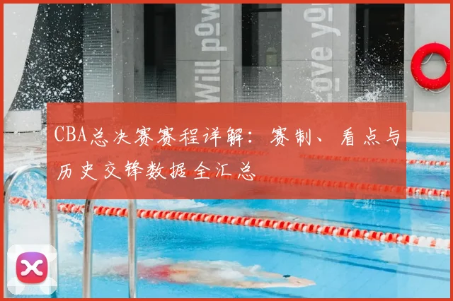 CBA总决赛赛程详解：赛制、看点与历史交锋数据全汇总