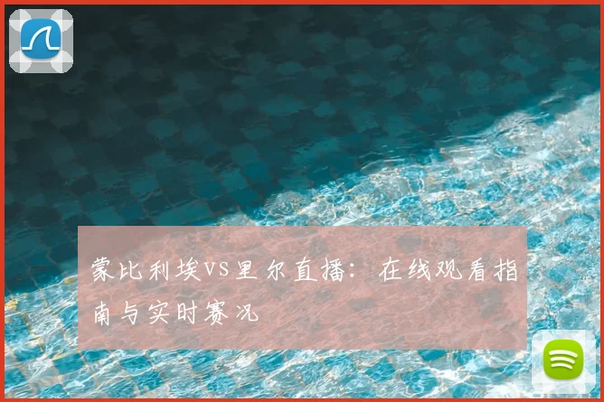 蒙比利埃vs里尔直播：在线观看指南与实时赛况