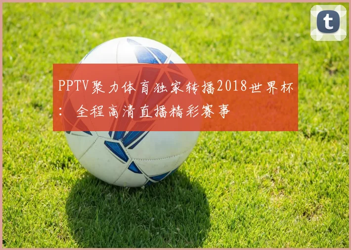 PPTV聚力体育独家转播2018世界杯：全程高清直播精彩赛事