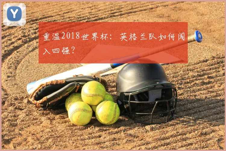 重温2018世界杯：英格兰队如何闯入四强？